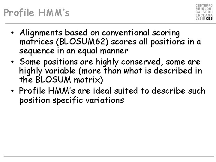 Profile HMM’s • Alignments based on conventional scoring matrices (BLOSUM 62) scores all positions