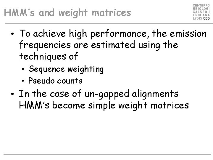 HMM’s and weight matrices • To achieve high performance, the emission frequencies are estimated