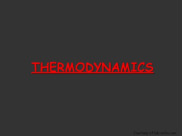 THERMODYNAMICS Courtesy of lab-initio. com 