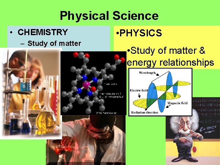 Physical Science • CHEMISTRY – Study of matter • PHYSICS • Study of matter