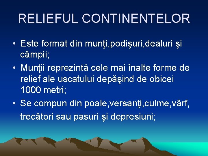 RELIEFUL CONTINENTELOR • Este format din munţi, podişuri, dealuri şi câmpii; • Munţii reprezintă