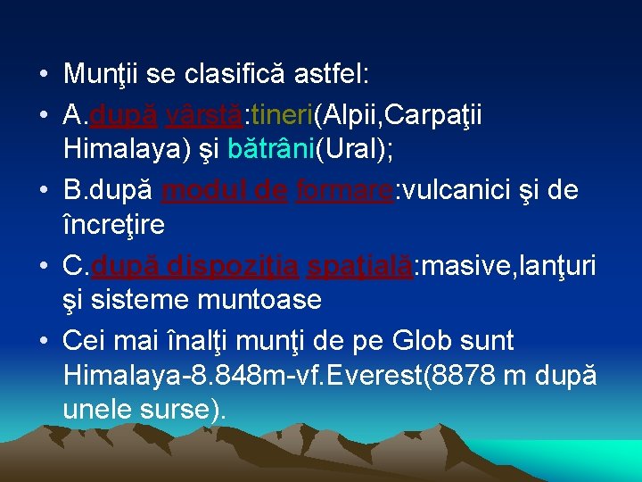  • Munţii se clasifică astfel: • A. după vârstă: tineri(Alpii, Carpaţii Himalaya) şi