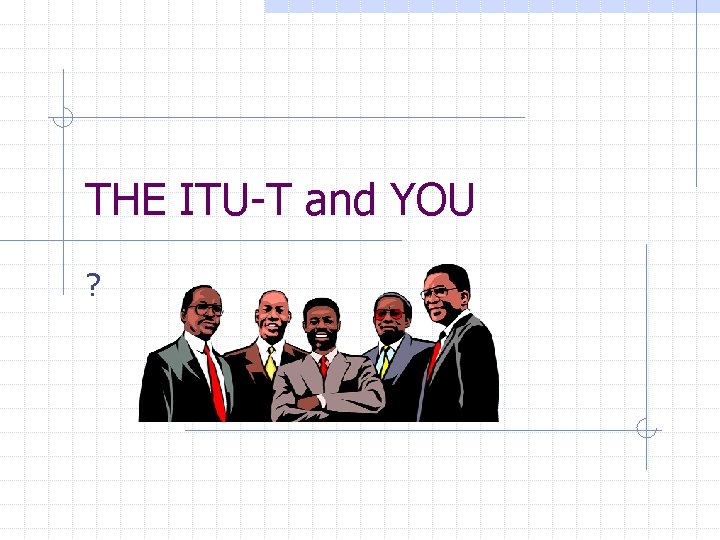 THE ITU-T and YOU ? 