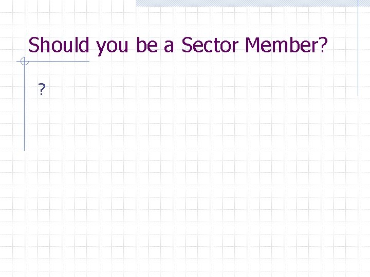 Should you be a Sector Member? ? 