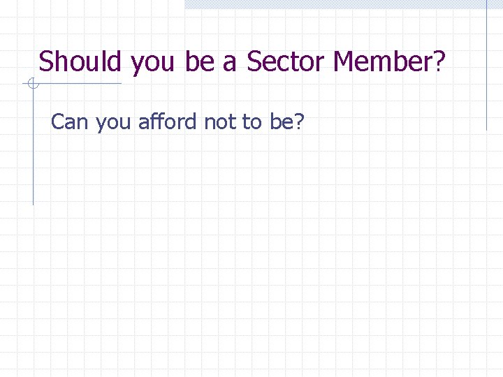 Should you be a Sector Member? Can you afford not to be? 