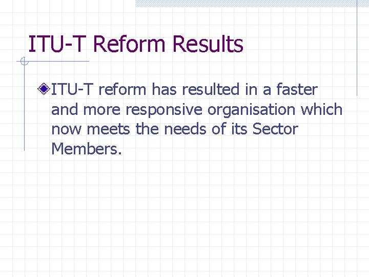 ITU-T Reform Results ITU-T reform has resulted in a faster and more responsive organisation