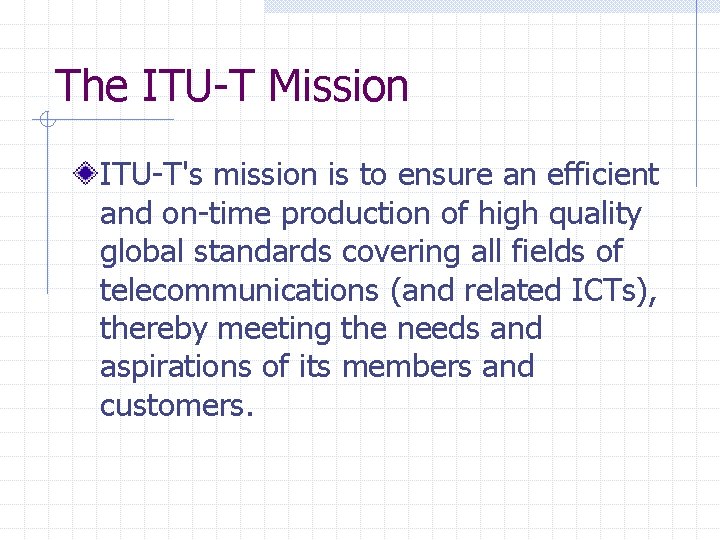 The ITU-T Mission ITU-T's mission is to ensure an efficient and on-time production of