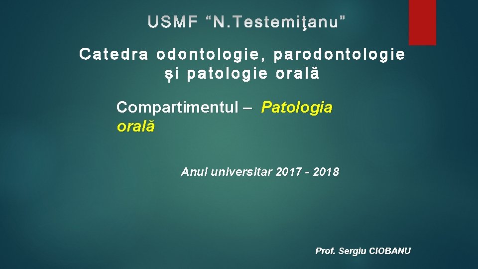 Catedra odontologie, parodontologie și patologie orală Compartimentul – Patologia orală Anul universitar 2017 -