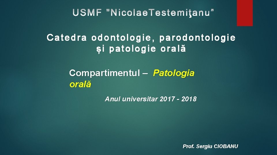 Catedra odontologie, parodontologie și patologie orală Compartimentul – Patologia orală Anul universitar 2017 -