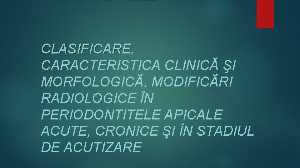 APICALE CLASIFICARE, CLASIFICARE CARACTERISTICA CLINICĂ ŞI MORFOLOGICĂ, MODIFICĂRI RADIOLOGICE ÎN PERIODONTITELE APICALE ACUTE, CRONICE