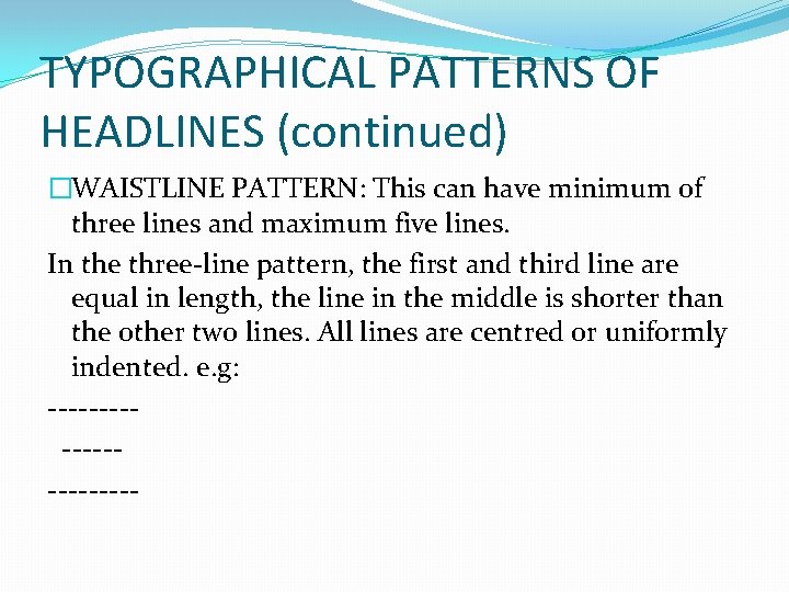 TYPOGRAPHICAL PATTERNS OF HEADLINES (continued) �WAISTLINE PATTERN: This can have minimum of three lines