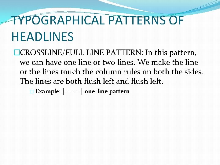 TYPOGRAPHICAL PATTERNS OF HEADLINES �CROSSLINE/FULL LINE PATTERN: In this pattern, we can have one