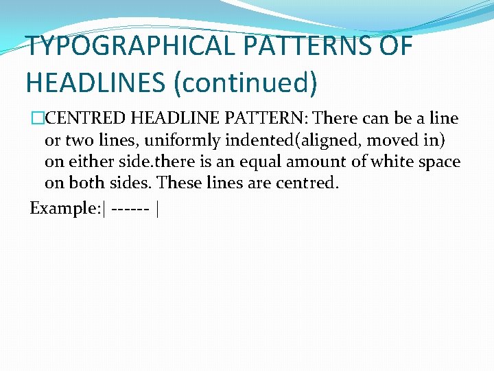 TYPOGRAPHICAL PATTERNS OF HEADLINES (continued) �CENTRED HEADLINE PATTERN: There can be a line or
