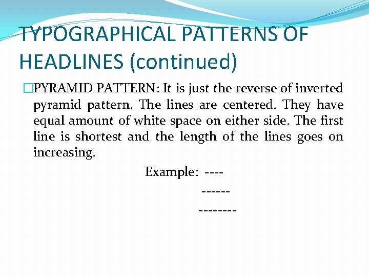 TYPOGRAPHICAL PATTERNS OF HEADLINES (continued) �PYRAMID PATTERN: It is just the reverse of inverted