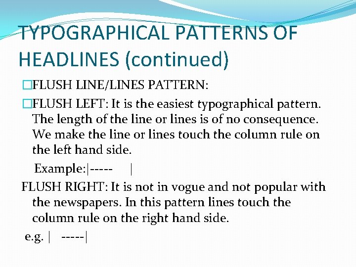 TYPOGRAPHICAL PATTERNS OF HEADLINES (continued) �FLUSH LINE/LINES PATTERN: �FLUSH LEFT: It is the easiest
