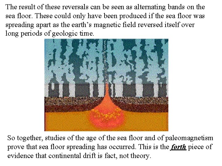 The result of these reversals can be seen as alternating bands on the sea