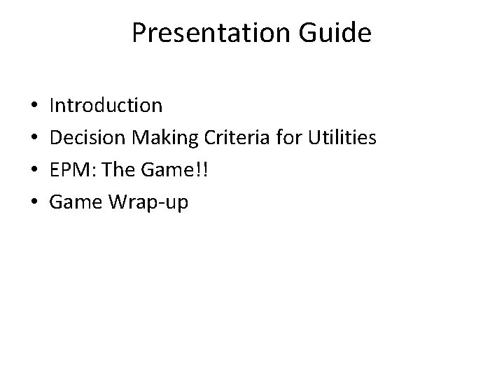 Presentation Guide • • Introduction Decision Making Criteria for Utilities EPM: The Game!! Game
