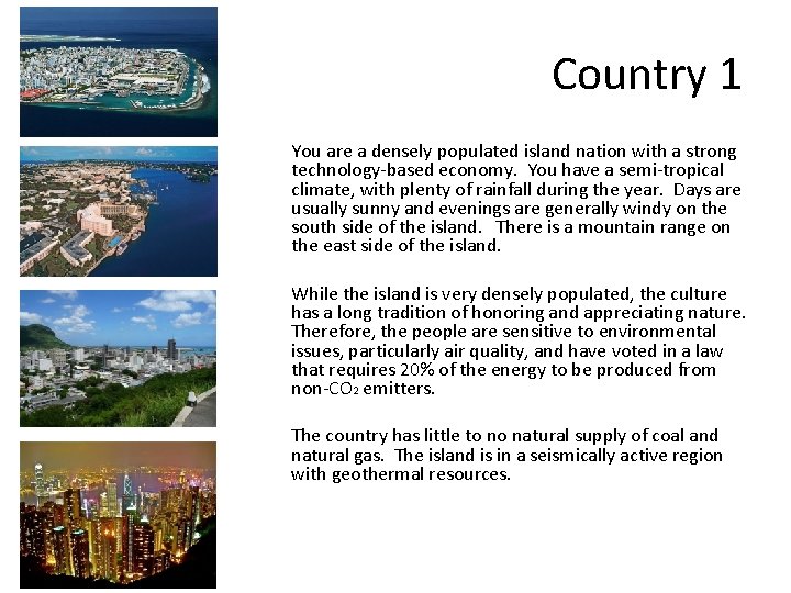 Country 1 You are a densely populated island nation with a strong technology-based economy.