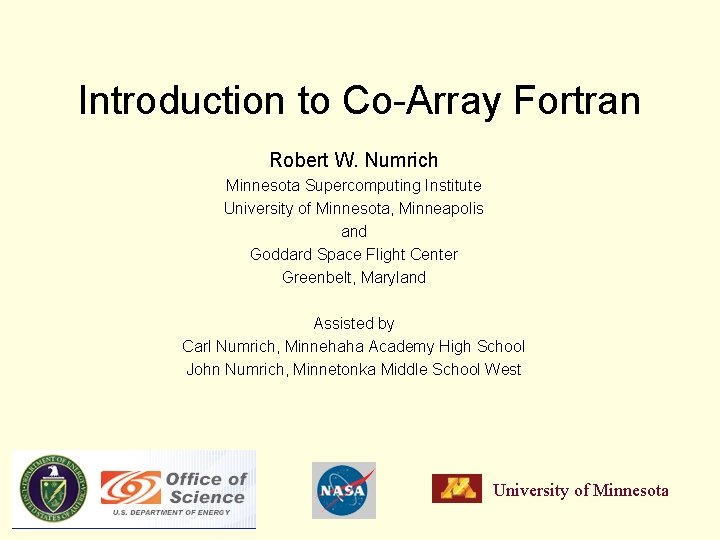 Introduction to Co-Array Fortran Robert W. Numrich Minnesota Supercomputing Institute University of Minnesota, Minneapolis