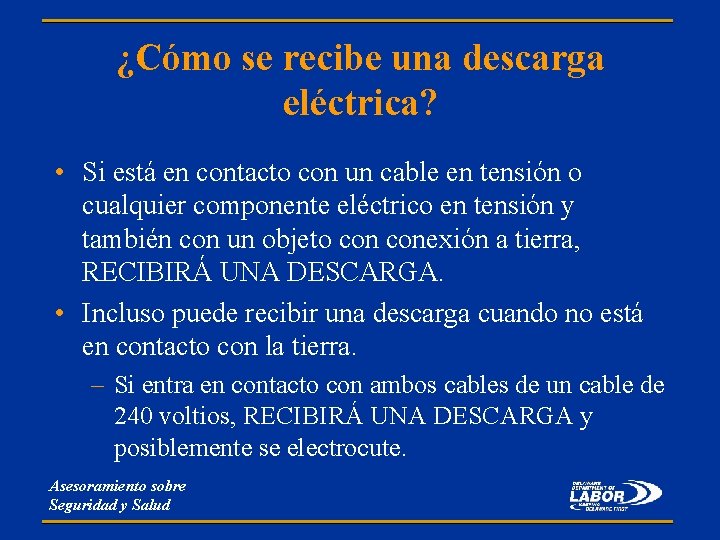 ¿Cómo se recibe una descarga eléctrica? • Si está en contacto con un cable