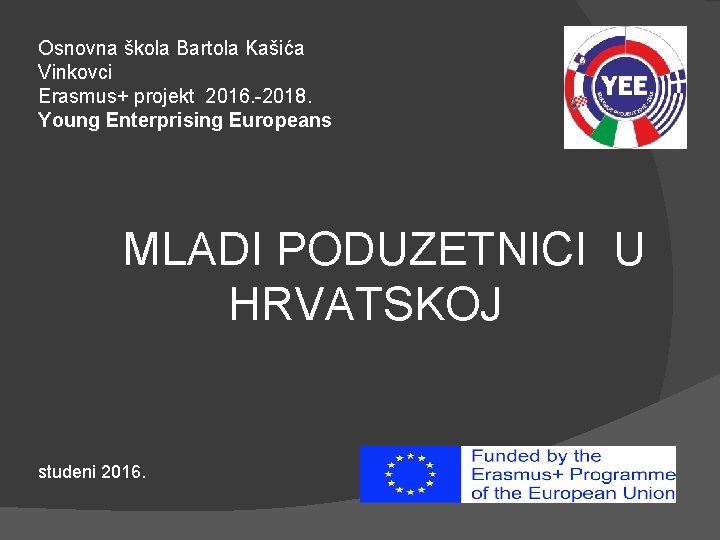 Osnovna škola Bartola Kašića Vinkovci Erasmus+ projekt 2016. -2018. Young Enterprising Europeans MLADI PODUZETNICI