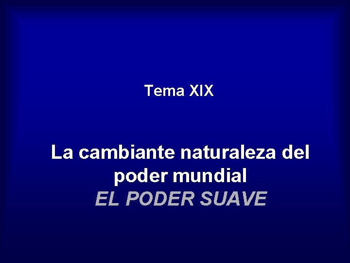 Tema XIX La cambiante naturaleza del poder mundial EL PODER SUAVE 