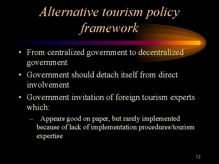 Alternative tourism policy framework • From centralized government to decentralized government • Government should