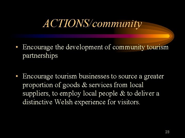 ACTIONS/community • Encourage the development of community tourism partnerships • Encourage tourism businesses to