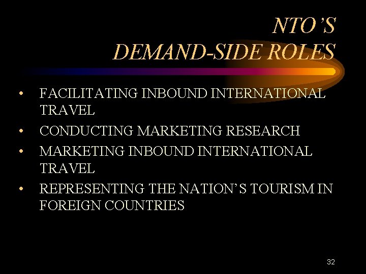 NTO’S DEMAND-SIDE ROLES • • FACILITATING INBOUND INTERNATIONAL TRAVEL CONDUCTING MARKETING RESEARCH MARKETING INBOUND