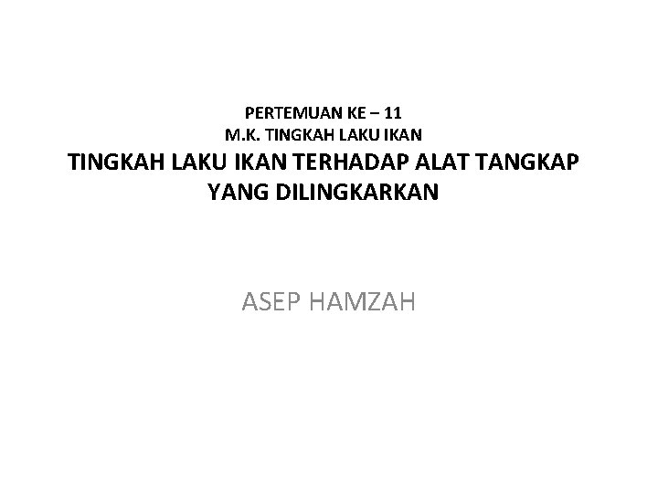 PERTEMUAN KE – 11 M. K. TINGKAH LAKU IKAN TERHADAP ALAT TANGKAP YANG DILINGKARKAN