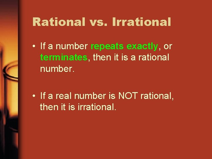 Rational vs. Irrational • If a number repeats exactly, or terminates, then it is