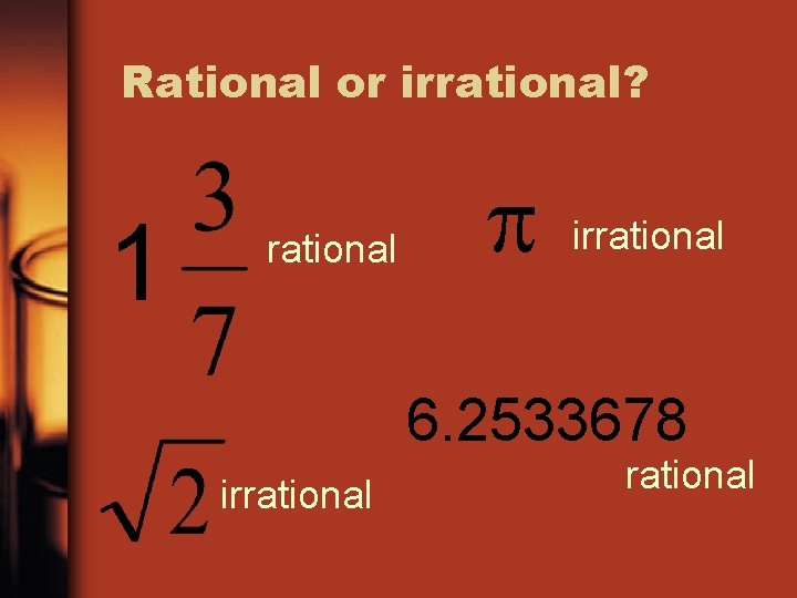 Rational or irrational? 1 rational irrational 6. 2533678 irrational 