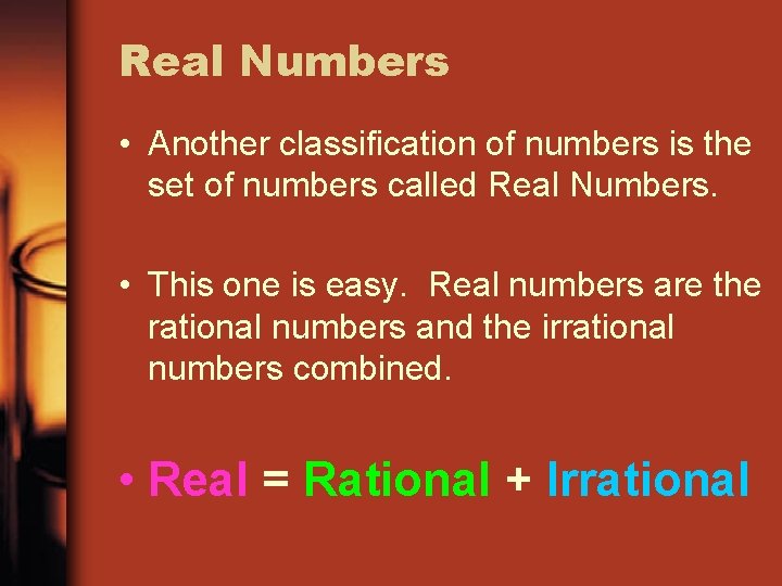 Real Numbers • Another classification of numbers is the set of numbers called Real