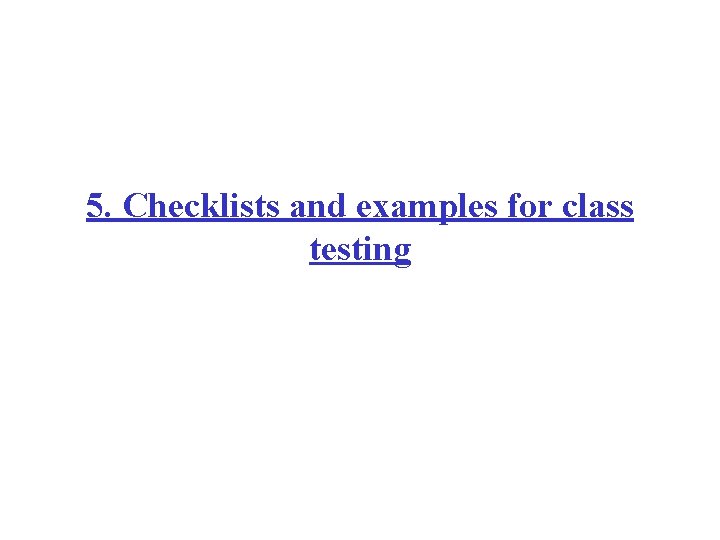 5. Checklists and examples for class testing 5. Checklists and examples for class testing