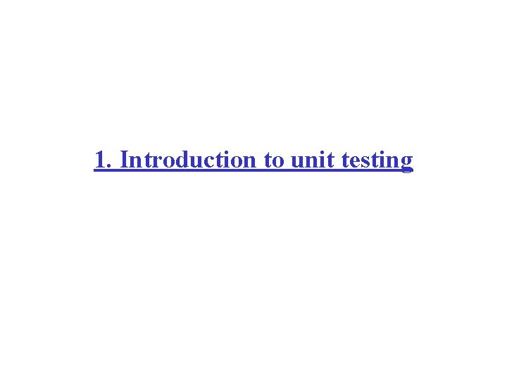 1. Introduction to unit testing 1. Introduction to unit testing