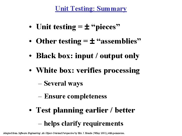 Unit Testing: Summary • Unit testing = “pieces” • Other testing = “assemblies” • Unit Testing: Summary • Unit testing = “pieces” • Other testing = “assemblies” •