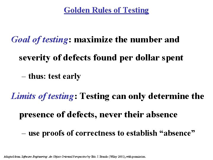 Golden Rules of Testing Goal of testing: maximize the number and severity of defects Golden Rules of Testing Goal of testing: maximize the number and severity of defects