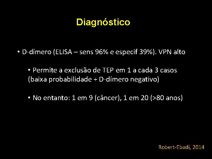 Diagnóstico • D-dímero (ELISA – sens 96% e especif 39%). VPN alto • Permite Diagnóstico • D-dímero (ELISA – sens 96% e especif 39%). VPN alto • Permite