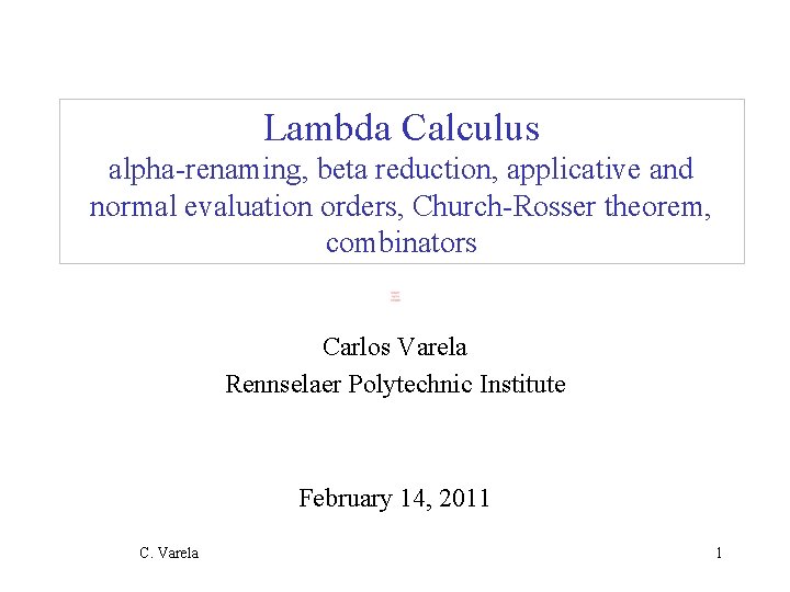 Lambda Calculus alpha-renaming, beta reduction, applicative and normal evaluation orders, Church-Rosser theorem, combinators Carlos