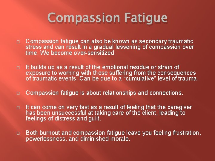 Compassion Fatigue � Compassion fatigue can also be known as secondary traumatic stress and