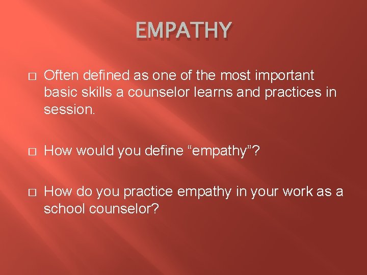 EMPATHY � Often defined as one of the most important basic skills a counselor