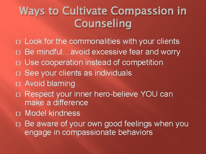 Ways to Cultivate Compassion in Counseling � � � � Look for the commonalities