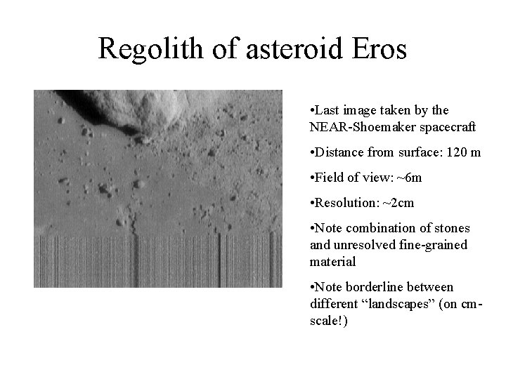 Regolith of asteroid Eros • Last image taken by the NEAR-Shoemaker spacecraft • Distance