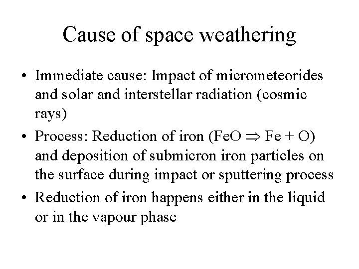 Cause of space weathering • Immediate cause: Impact of micrometeorides and solar and interstellar