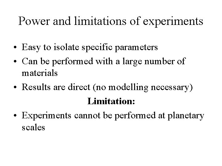 Power and limitations of experiments • Easy to isolate specific parameters • Can be