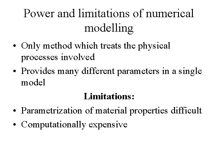 Power and limitations of numerical modelling • Only method which treats the physical processes