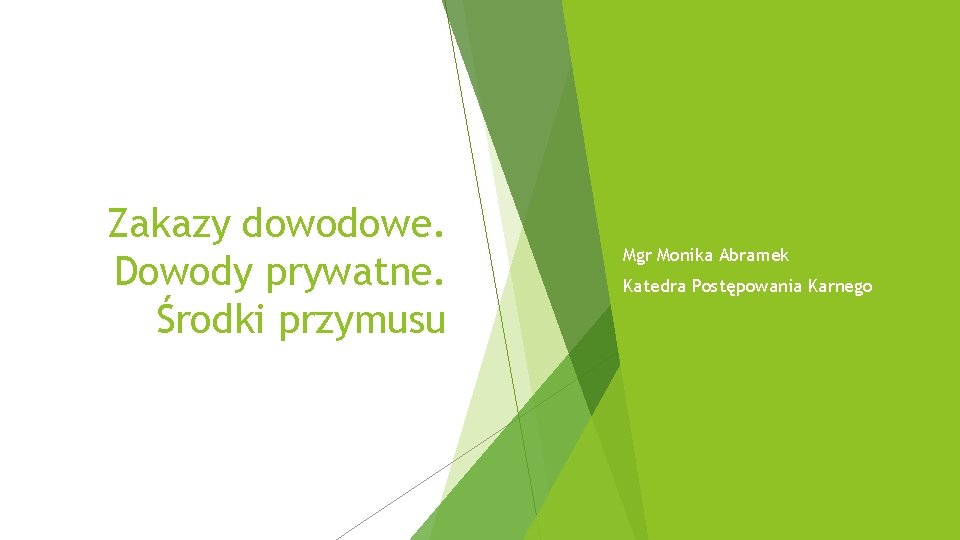 Zakazy dowodowe. Dowody prywatne. Środki przymusu Mgr Monika Abramek Katedra Postępowania Karnego 