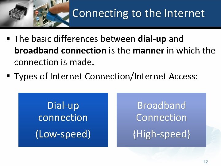 Connecting to the Internet § The basic differences between dial-up and broadband connection is