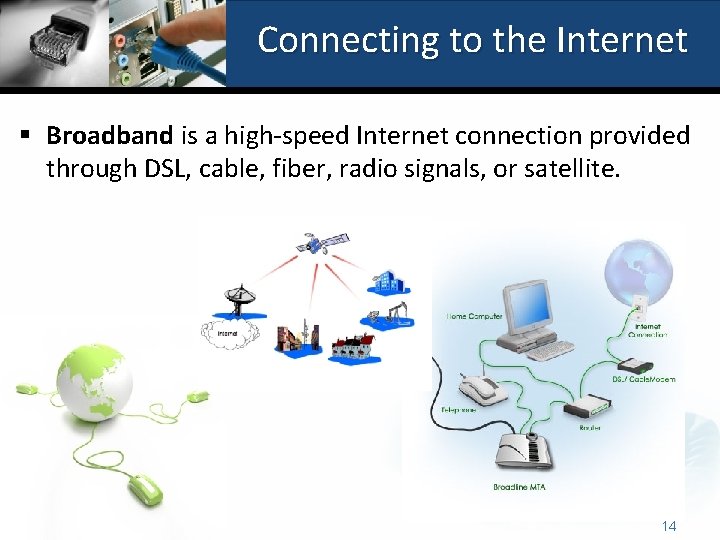 Connecting to the Internet § Broadband is a high-speed Internet connection provided through DSL,