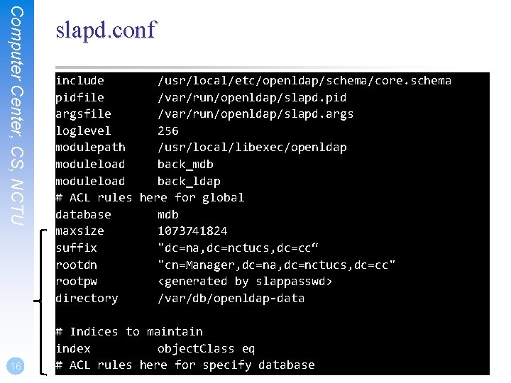 Computer Center, CS, NCTU 16 slapd. conf include /usr/local/etc/openldap/schema/core. schema pidfile /var/run/openldap/slapd. pid argsfile